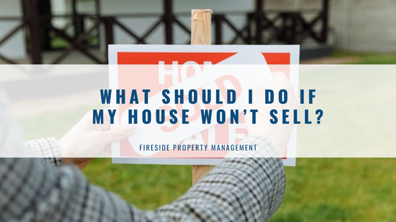 What Should I Do If My House Won’t Sell?